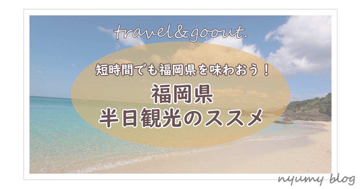 福岡県を半日で観光するなら 短時間でも福岡県を味わおう Nyumy Blog